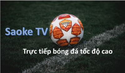 Giới thiệu kênh phát sóng trực tiếp bóng đá Saoke TV miễn phí hàng đầu